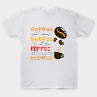 Coffee Spelled Backwards Is Eeffoc I D'ont give eeffoc unti i've had my coffee T-Shirt